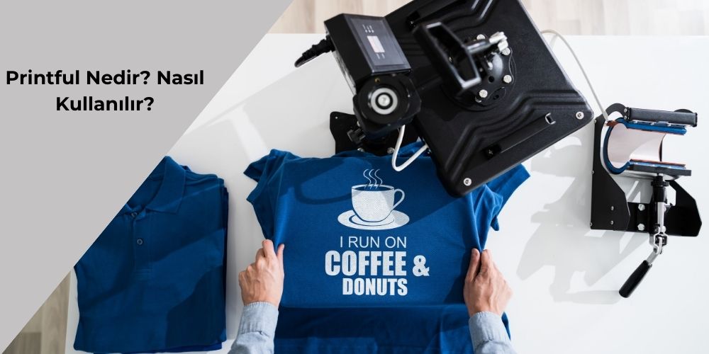 Printful-Nedir-Nasil-Kullanilir